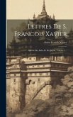 Lettres De S. Francois Xavier: Apôtre Des Indes Et Du Japon, Volume 2...