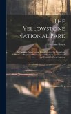 The Yellowstone National Park: A Complete Guide to and Description of the Wondrous Yellowstone Region of Wyoming and Montana Territories of the Unite