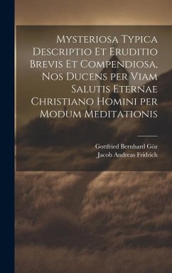 Mysteriosa typica descriptio et eruditio brevis et compendiosa, nos ducens per viam salutis eternae Christiano homini per modum meditationis - Fridrich, Jacob Andreas; Göz, Gottfried Bernhard