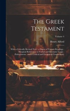 The Greek Testament: With a Critically Revised Text: a Digest of Various Readings: Marginal References to Verbal and Idiomatic Usage: Prole - Alford, Henry