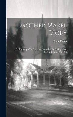 Mother Mabel Digby: A Biography of the Superior General of the Society of the Sacred Heart, 1835-1911 - Pollen, Anne