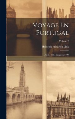 Voyage En Portugal: Depius 1797 Jusqu'en 1799; Volume 2 - Link, Heinrich Friedrich