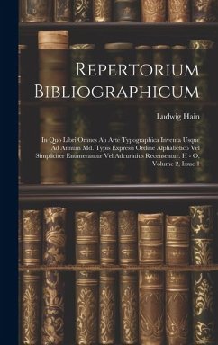 Repertorium Bibliographicum: In Quo Libri Omnes Ab Arte Typographica Inventa Usque Ad Annum Md. Typis Expressi Ordine Alphabetico Vel Simpliciter E - Hain, Ludwig