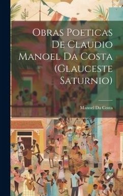 Obras Poeticas De Claudio Manoel Da Costa (Glauceste Saturnio) - Da Costa, Manoel