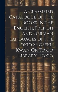 Cover A Classified Catalogue of the Books in the English, French and German Languages of the Tokio Shoseki-Kwan Or Tokio Library, Tokio