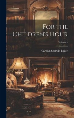 For the Children's Hour; Volume 1 - Bailey, Carolyn Sherwin