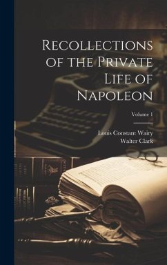 Recollections of the Private Life of Napoleon; Volume 1 - Wairy, Louis Constant; Clark, Walter