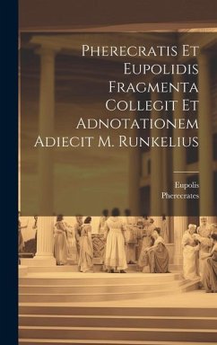 Pherecratis Et Eupolidis Fragmenta Collegit Et Adnotationem Adiecit M. Runkelius - Pherecrates; Eupolis