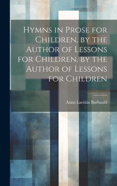 Hymns in Prose for Children, by the Author of Lessons for Children. by the Author of Lessons for Children - Barbauld, Anna Laetitia