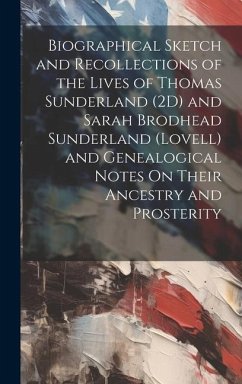 Biographical Sketch and Recollections of the Lives of Thomas Sunderland (2D) and Sarah Brodhead Sunderland (Lovell) and Genealogical Notes On Their An - Anonymous