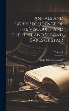Annals and Correspondence of the Viscount and the First and Second Earls of Stair; Volume 1 - Graham, John Murray