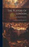 The Players Of London: A Tale Of An Elizabethean Smart Set