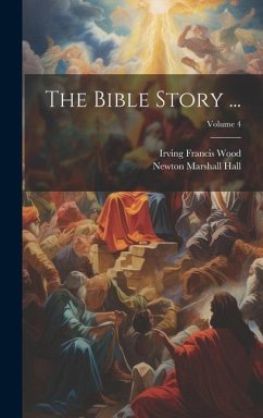 The Bible Story ...; Volume 4 - Hall, Newton Marshall; Wood, Irving Francis