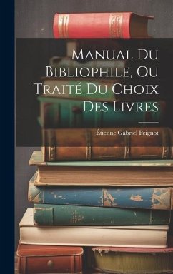 Manual Du Bibliophile, Ou Traité Du Choix Des Livres - Peignot, Étienne Gabriel