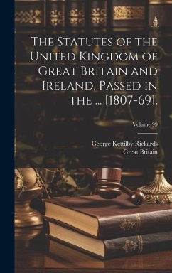 The Statutes of the United Kingdom of Great Britain and Ireland, Passed in the ... [1807-69].; Volume 99 - Britain, Great; Rickards, George Kettilby