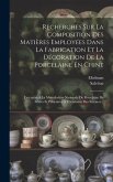 Recherches Sur La Composition Des Matières Employées Dans La Fabrication Et La Décoration De La Porcelaine En Chine: Exécutées À La Manufacture Nation