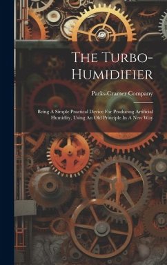 The Turbo-humidifier: Being A Simple Practical Device For Producing Artificial Humidity, Using An Old Principle In A New Way - Company, Parks-Cramer