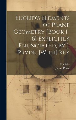 Euclid's Elements of Plane Geometry [Book 1-6] Explicitly Enunciated, by J. Pryde. [With] Key - Euclides; Pryde, James