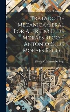 Tratado De Mecanica Geral Por Alfredo C. De Moraes Rego E Antonio G. De Moraes Rego ... - De Rego, Alfredo C. Moraes