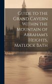 Guide to the Grand Cavern Within the Mountain of Abraham's Heights, Matlock Bath
