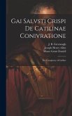 Gai Salvsti Crispi De Catilinae conivratione; the conspiracy of Catiline