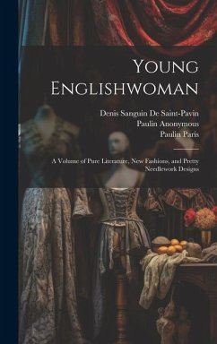 Young Englishwoman: A Volume of Pure Literature, New Fashions, and Pretty Needlework Designs - Anonymous