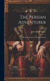 The Persian Adventurer: Being the Sequel of &quote;The Kuzzilbash&quote;; Volume 3