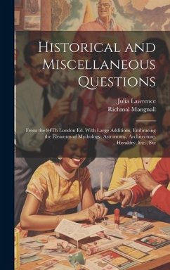 Historical and Miscellaneous Questions: From the 84Th London Ed. With Large Additions, Embracing the Elements of Mythology, Astronomy, Architecture, H - Mangnall, Richmal; Lawrence, Julia