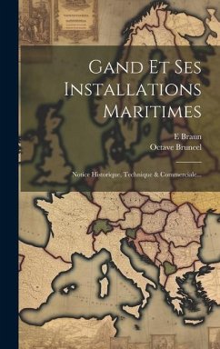 Gand Et Ses Installations Maritimes: Notice Historique, Technique & Commerciale... - Bruneel, Octave; Braun, E.