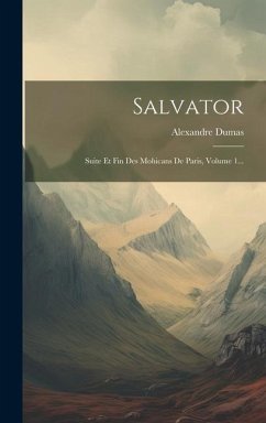Salvator: Suite Et Fin Des Mohicans De Paris, Volume 1... - Dumas, Alexandre