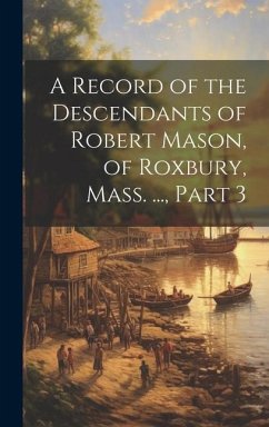 A Record of the Descendants of Robert Mason, of Roxbury, Mass. ..., Part 3 - Anonymous