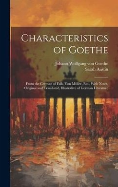 Characteristics of Goethe: From the German of Falk, Von Müller, Etc., With Notes, Original and Translated, Illustrative of German Literature - Goethe, Johann Wolfgang von; Austin, Sarah