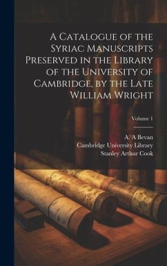 A Catalogue of the Syriac Manuscripts Preserved in the Library of the University of Cambridge, by the Late William Wright; Volume 1 - Cook, Stanley Arthur