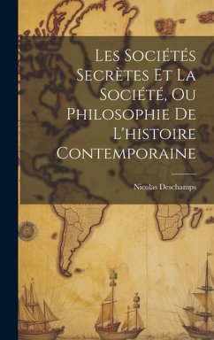 Les Sociétés Secrètes Et La Société, Ou Philosophie De L'histoire Contemporaine - Deschamps, Nicolas