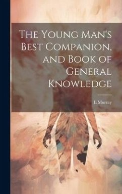 The Young Man's Best Companion, and Book of General Knowledge - Murray, L.