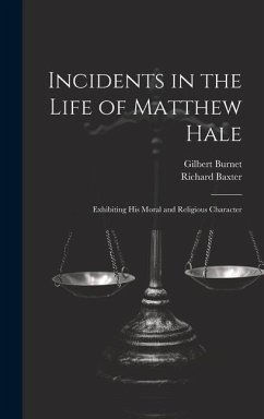 Incidents in the Life of Matthew Hale: Exhibiting His Moral and Religious Character - Burnet, Gilbert; Baxter, Richard