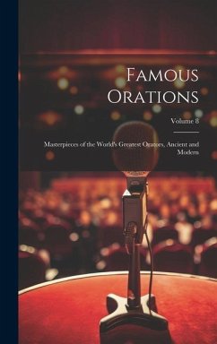 Famous Orations: Masterpieces of the World's Greatest Orators, Ancient and Modern; Volume 8 - Anonymous
