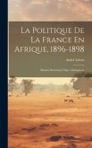 La Politique De La France En Afrique, 1896-1898: Mission Marchand, Niger, Madagascar