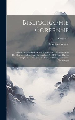 Bibliographie Coréenne: Tableau Littéraire De La Corée, Contenant La Nomenclature Des Ouvrages Publiés Dans Ce Pays Jusqu'en 1890 Ainsi Que La - Courant, Maurice