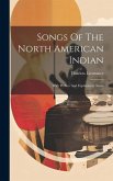 Songs Of The North American Indian: With Preface And Explanatory Notes