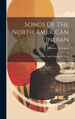 Songs Of The North American Indian: With Preface And Explanatory Notes - Lieurance, Thurlow