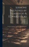 Sermons Delivered by Elias Hicks & Edward Hicks: In Friends' Meetings, New-York, in 5Th Month, 1825