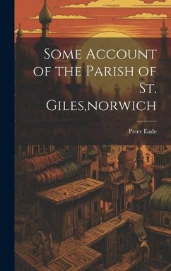 Some Account of the Parish of St. Giles, norwich - Eade, Peter