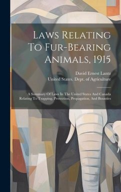 Laws Relating To Fur-bearing Animals, 1915: A Summary Of Laws In The United States And Canada Relating To Trapping, Protection, Propagation, And Bount - Lantz, David Ernest