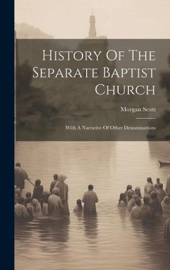 History Of The Separate Baptist Church: With A Narrative Of Other Denominations - Scott, Morgan