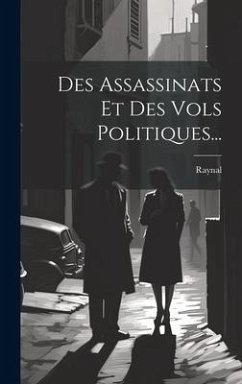 Des Assassinats Et Des Vols Politiques... - Abbé), Raynal (Guillaume-Thomas-Franço
