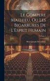 Le Compere Mathieu, Ou Les Bigarrures De L'Esprit Humain; Volume 1