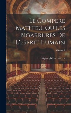 Le Compere Mathieu, Ou Les Bigarrures De L'Esprit Humain; Volume 1 - Laurens, Henri-Joseph Du