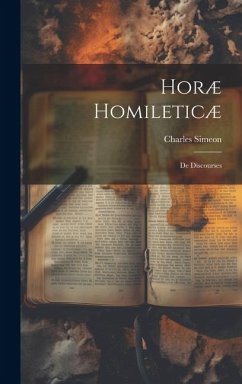 Horæ Homileticæ: De Discourses - Simeon, Charles