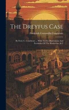 The Dreyfus Case: By Fred. C. Conybeare ... With Twelve Illustrations And Facsimiles Of The Bordereau, & C - Conybeare, Frederick Cornwallis